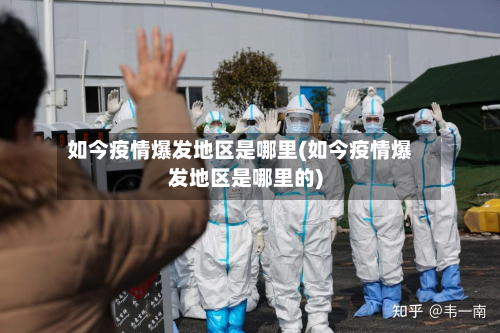 如今疫情爆发地区是哪里(如今疫情爆发地区是哪里的)-第2张图片