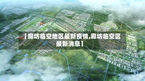 【廊坊临空地区最新疫情,廊坊临空区最新消息】