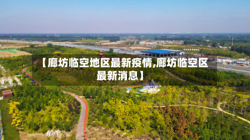 【廊坊临空地区最新疫情,廊坊临空区最新消息】-第2张图片