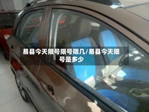 易县今天限号限号限几/易县今天限号是多少