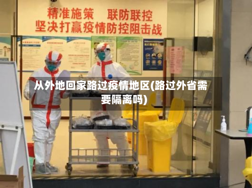 从外地回家路过疫情地区(路过外省需要隔离吗)