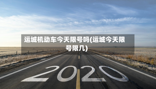 运城机动车今天限号吗(运城今天限号限几)-第2张图片