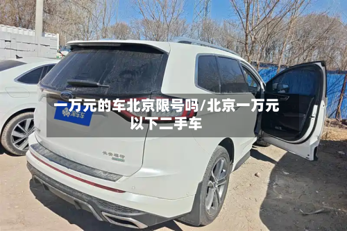一万元的车北京限号吗/北京一万元以下二手车-第3张图片