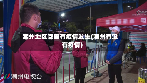 潮州地区哪里有疫情发生(潮州有没有疫情)-第3张图片