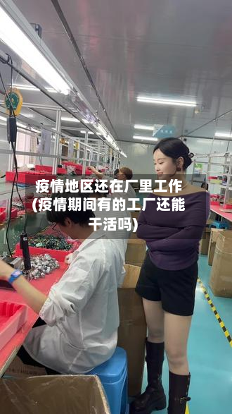 疫情地区还在厂里工作(疫情期间有的工厂还能干活吗)-第3张图片