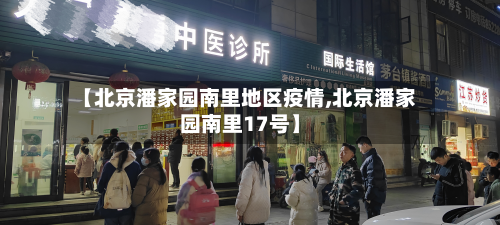 【北京潘家园南里地区疫情,北京潘家园南里17号】