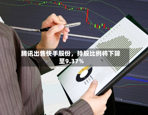 腾讯出售快手股份，持股比例将下降至9.37%-第2张图片