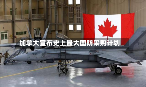 加拿大宣布史上最大国防采购计划-第2张图片
