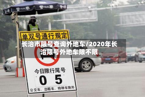 长治市限号查询外地车/2020年长治限号外地车限不限