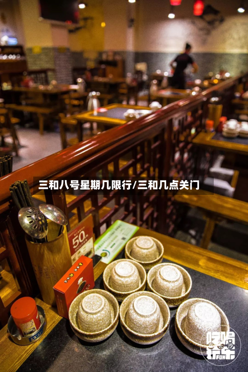 三和八号星期几限行/三和几点关门