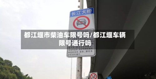 都江堰市柴油车限号吗/都江堰车辆限号通行吗-第3张图片