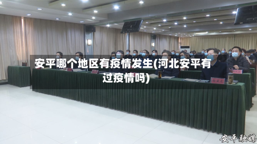 安平哪个地区有疫情发生(河北安平有过疫情吗)-第3张图片