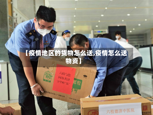 【疫情地区的货物怎么送,疫情怎么送物资】-第3张图片