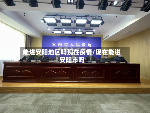 能进安阳地区吗现在疫情/现在能进安阳市吗