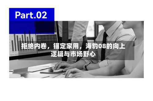 拒绝内卷，锚定家用，海豹08的向上逻辑与市场野心-第2张图片