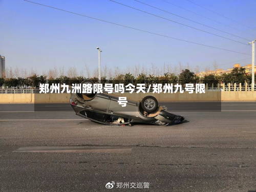 郑州九洲路限号吗今天/郑州九号限号