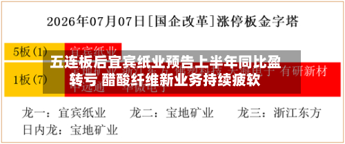 五连板后宜宾纸业预告上半年同比盈转亏 醋酸纤维新业务持续疲软