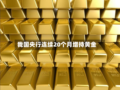 我国央行连续20个月增持黄金-第2张图片