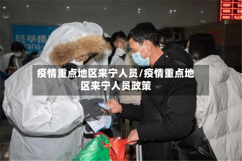疫情重点地区来宁人员/疫情重点地区来宁人员政策-第2张图片