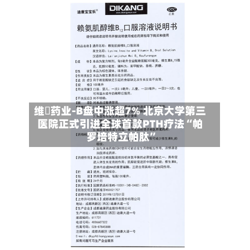 维昇药业-B盘中涨超7% 北京大学第三医院正式引进全球首款PTH疗法“帕罗培特立帕肽	”-第1张图片