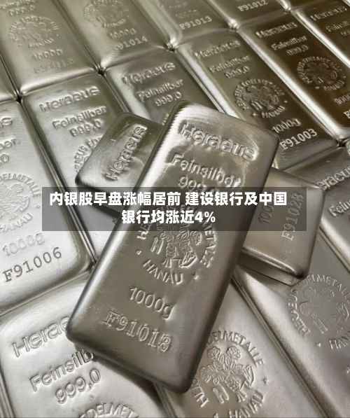 内银股早盘涨幅居前 建设银行及中国银行均涨近4%-第1张图片