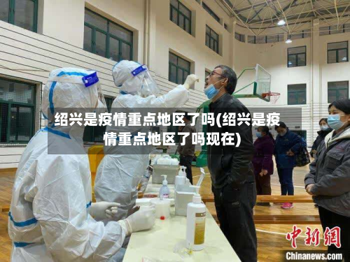 绍兴是疫情重点地区了吗(绍兴是疫情重点地区了吗现在)