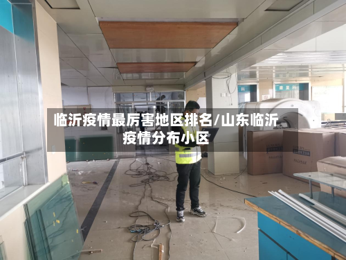 临沂疫情最厉害地区排名/山东临沂疫情分布小区