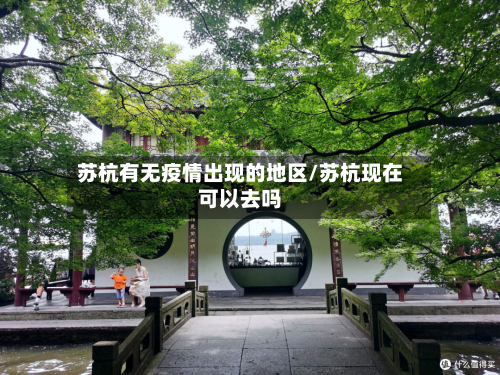 苏杭有无疫情出现的地区/苏杭现在可以去吗