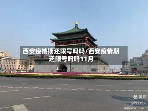 西安疫情期还限号吗吗/西安疫情期还限号吗吗11月