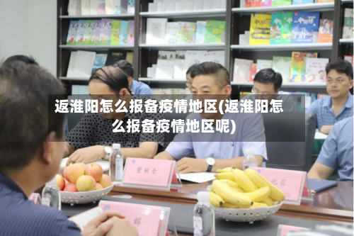 返淮阳怎么报备疫情地区(返淮阳怎么报备疫情地区呢)-第3张图片