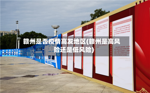 赣州是否疫情高发地区(赣州是高风险还是低风险)