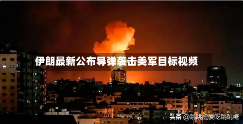 伊朗最新公布导弹袭击美军目标视频-第2张图片