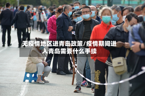 无疫情地区进青岛政策/疫情期间进入青岛需要什么手续
