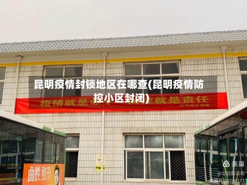 昆明疫情封锁地区在哪查(昆明疫情防控小区封闭)