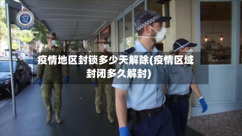 疫情地区封锁多少天解除(疫情区域封闭多久解封)-第2张图片