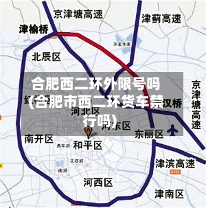 合肥西二环外限号吗(合肥市西二环货车禁行吗)-第3张图片