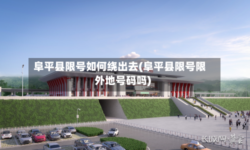 阜平县限号如何绕出去(阜平县限号限外地号码吗)
