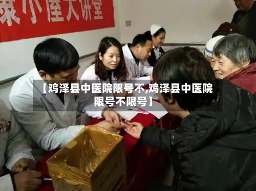 【鸡泽县中医院限号不,鸡泽县中医院限号不限号】