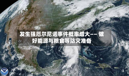 发生强厄尔尼诺事件概率增大—— 做好能源与粮食等防灾准备