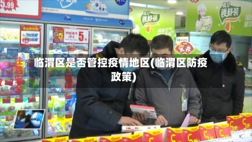 临渭区是否管控疫情地区(临渭区防疫政策)-第3张图片