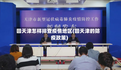 回天津怎样排查疫情地区(回天津的防疫政策)
