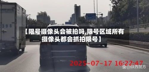 【限号摄像头会被拍吗,限号区域所有摄像头都会抓拍限号】-第2张图片