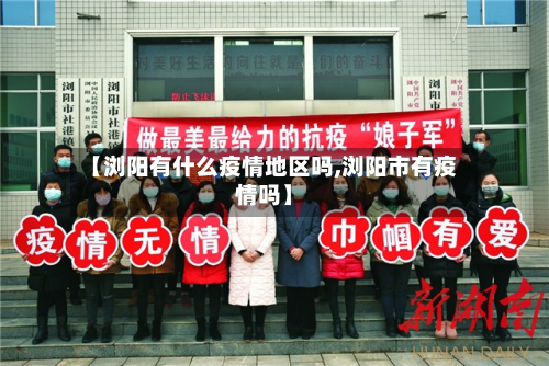 【浏阳有什么疫情地区吗,浏阳市有疫情吗】