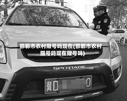 邯郸市农村限号吗现在(邯郸市农村限号吗现在限号吗)-第2张图片