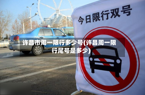 许昌市周一限行多少号(许昌周一限行尾号是多少)