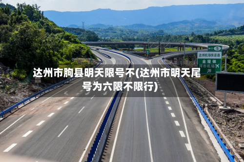 达州市朐县明天限号不(达州市明天尾号为六限不限行)-第3张图片