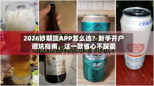 2026炒期货APP怎么选？新手开户避坑指南，这一款省心不踩雷-第1张图片