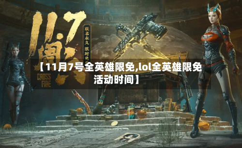 【11月7号全英雄限免,lol全英雄限免活动时间】-第2张图片