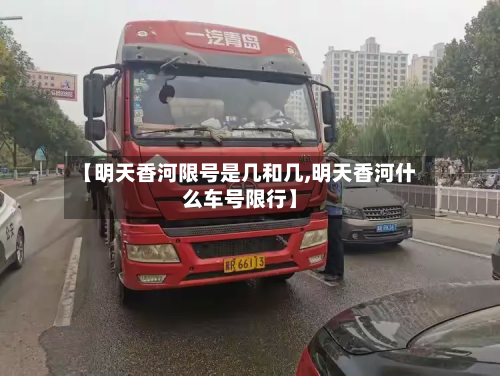 【明天香河限号是几和几,明天香河什么车号限行】