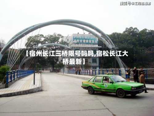 【宿州长江三桥限号吗吗,宿松长江大桥最新】